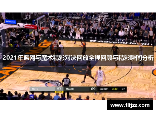 2021年篮网与魔术精彩对决回放全程回顾与精彩瞬间分析