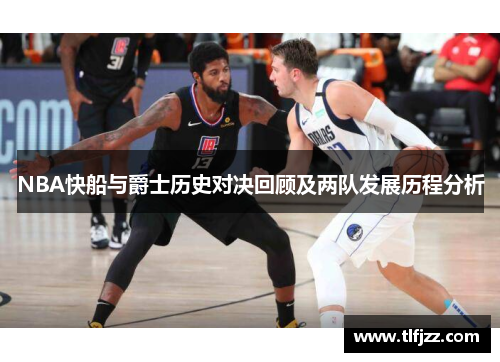 NBA快船与爵士历史对决回顾及两队发展历程分析