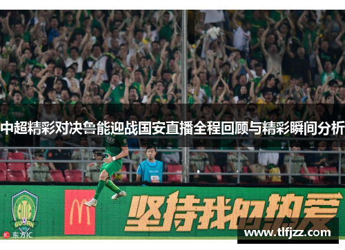 中超精彩对决鲁能迎战国安直播全程回顾与精彩瞬间分析