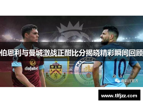 伯恩利与曼城激战正酣比分揭晓精彩瞬间回顾